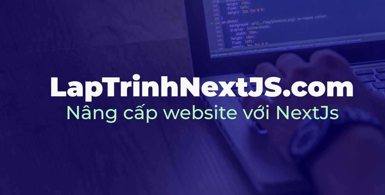 Lập Trình NextJS: Kiến Thức, Source Code & Dịch Vụ Chuyên Nghiệp